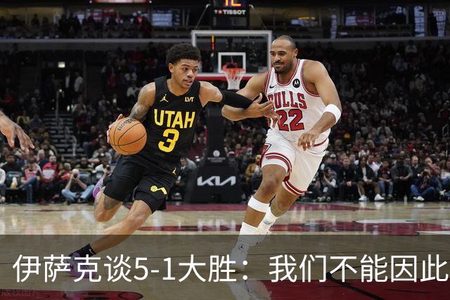 伊萨克谈5-1大胜：我们不能因此飘飘然，接下来的对手更强